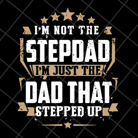  I’m Not The Step Dad I’m Just The Dad That Stepped Up svg, png, dxf, eps digital file FTD13052129