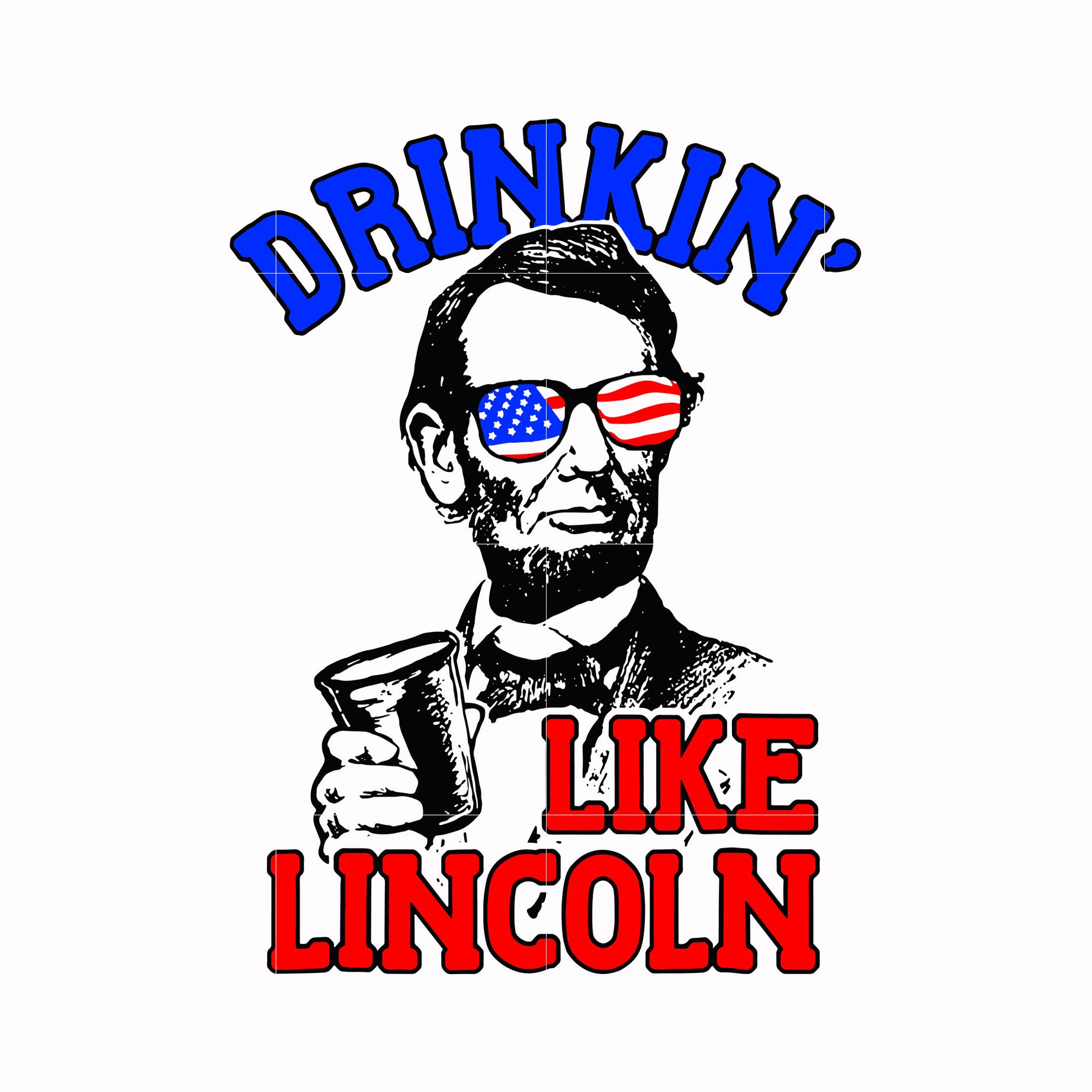 Drinkin' Like Lincoln svg, png, dxf, eps, digital file JULY0077