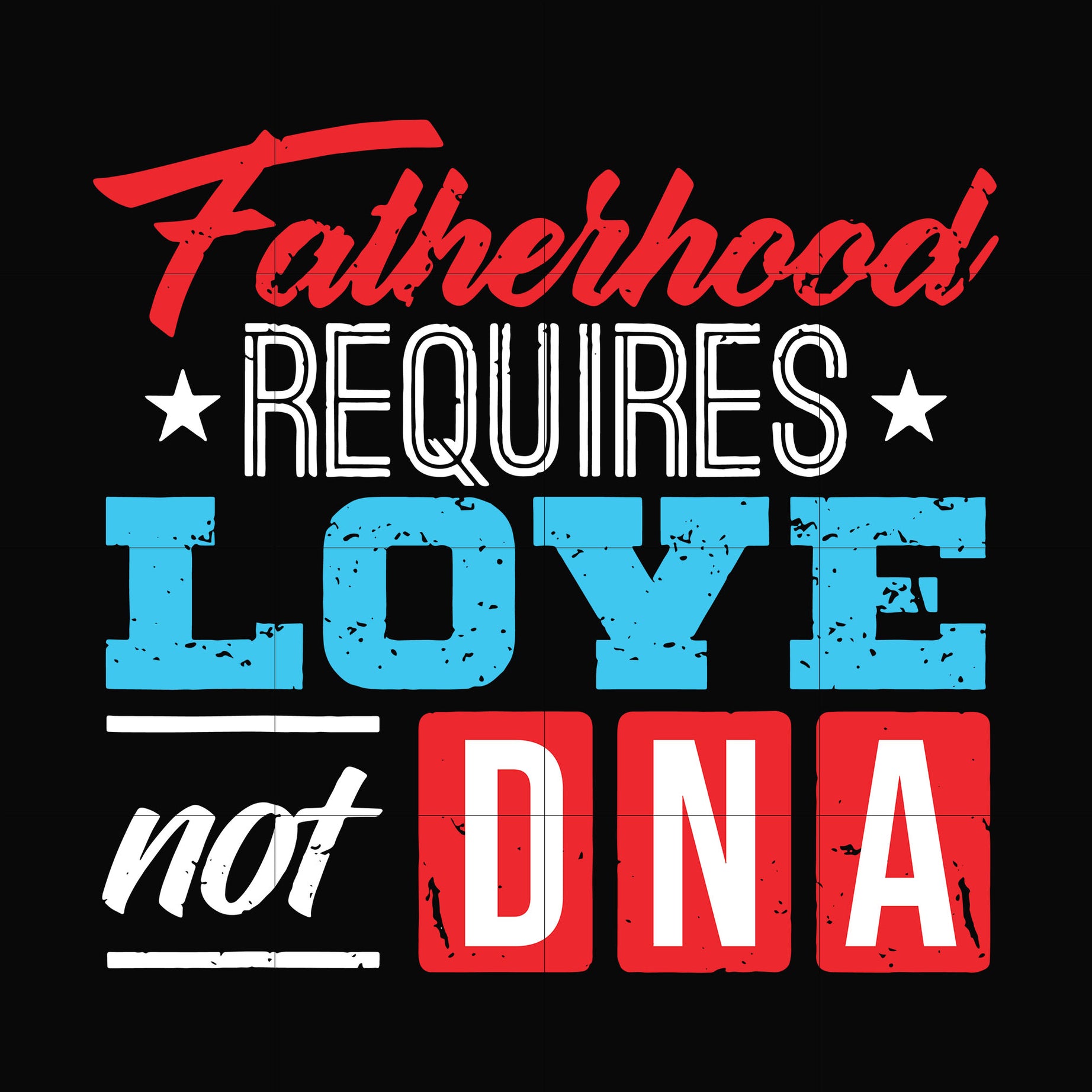 Fatherhood requires love not DNA svg, png, dxf, eps, digital file FTD132
