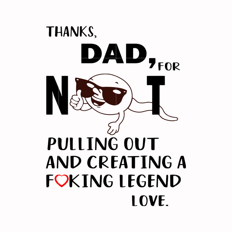 Dad for not pulling out and creating a fucking legend love svg, png, dxf, eps, digital file FTD53