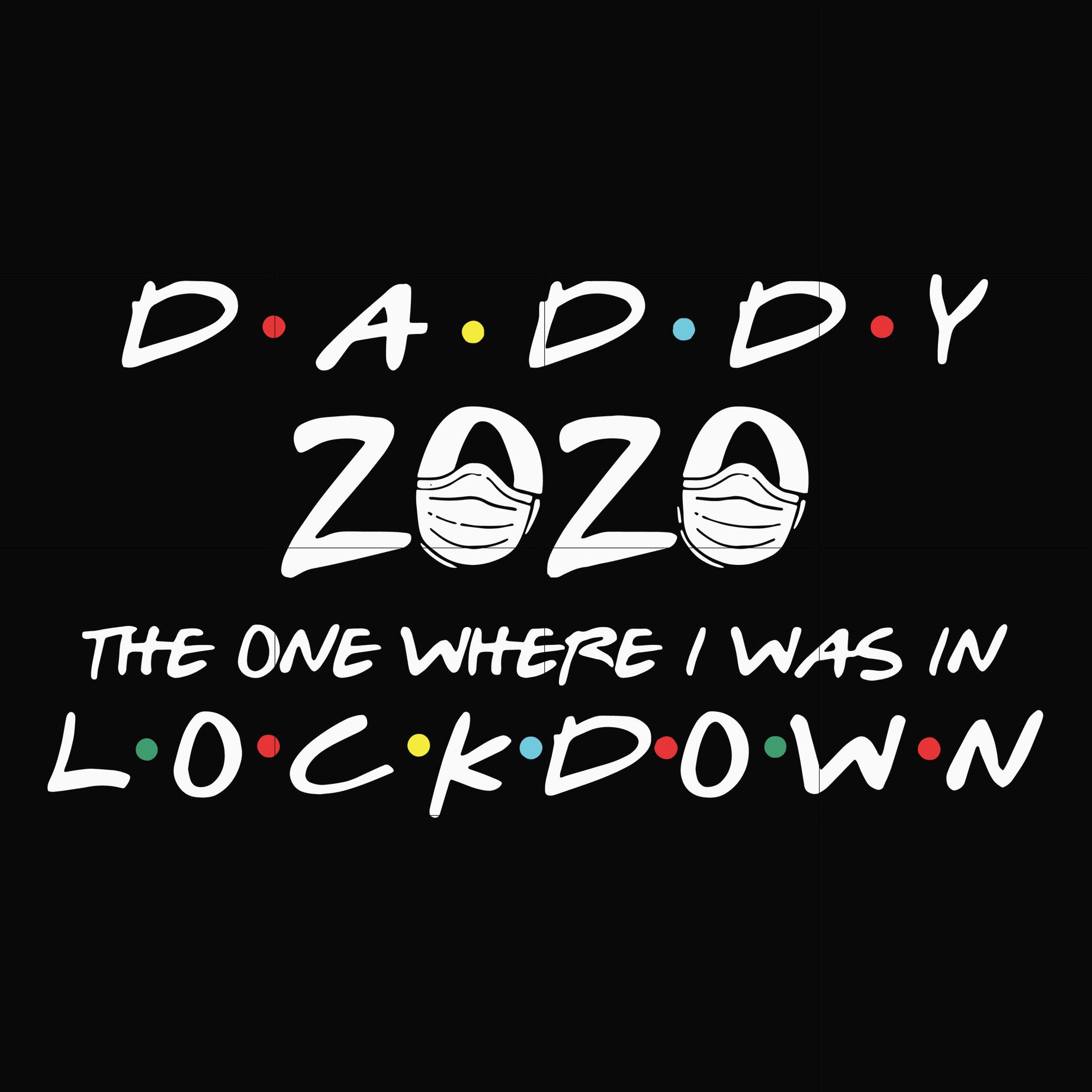 Daddy 2020 the one where i was in lockdown svg, png, dxf, eps, digital file FTD36