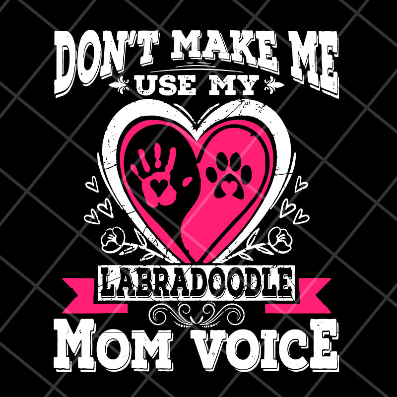 Don't make me use my labradoodle mom voice svg, Mother's day svg, eps, png, dxf digital file MTD13042124