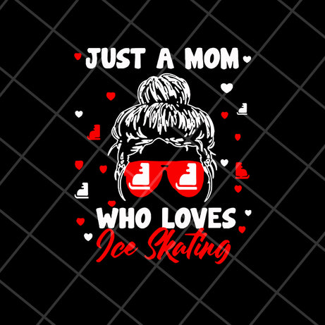 just a mom who loves ice skating svg, Mother's day svg, eps, png, dxf digital file MTD05042148
