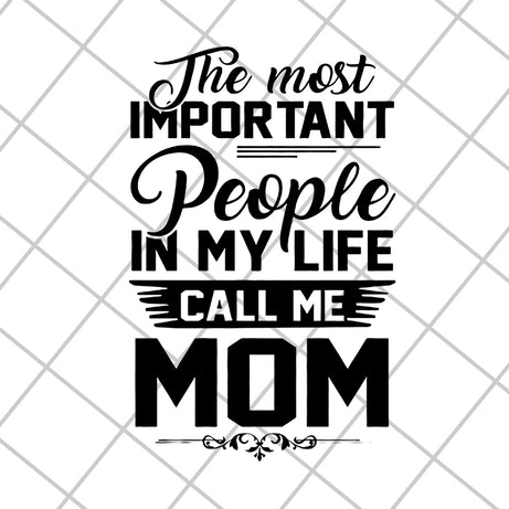 The most important people in my life call me mom svg, Mother's day svg, eps, png, dxf digital file MTD04042130