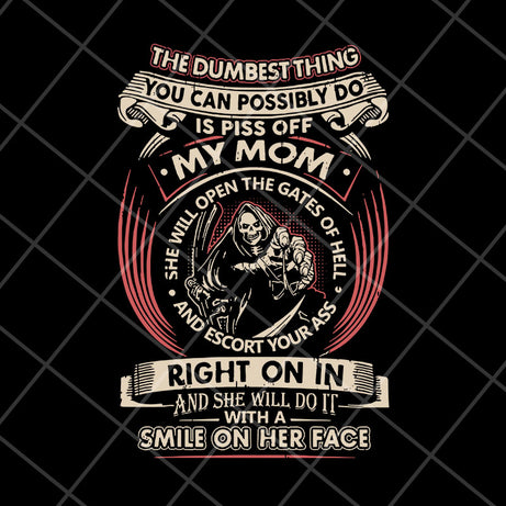 The dumbest thing is piss off my mom svg, Mother's day svg, eps, png, dxf digital file