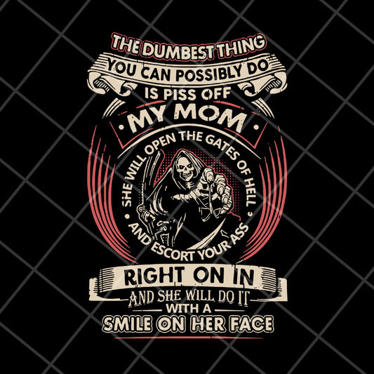 The dumbest thing is piss off my mom svg, Mother's day svg, eps, png, dxf digital file