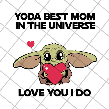 Yoda best mom in the universe love you i do svg, Mother's day svg, eps, png, dxf digital file MTD04042110