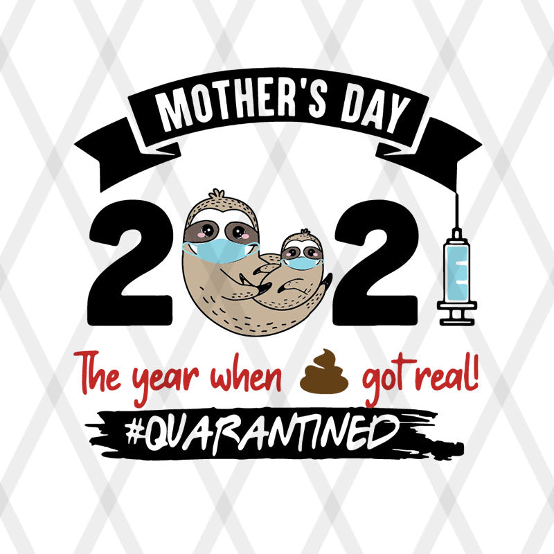 Sloth Mother’s Day 2021 The Year When Shit Got Real Quarantined svg, png, dxf, eps digital file FTD08062116
