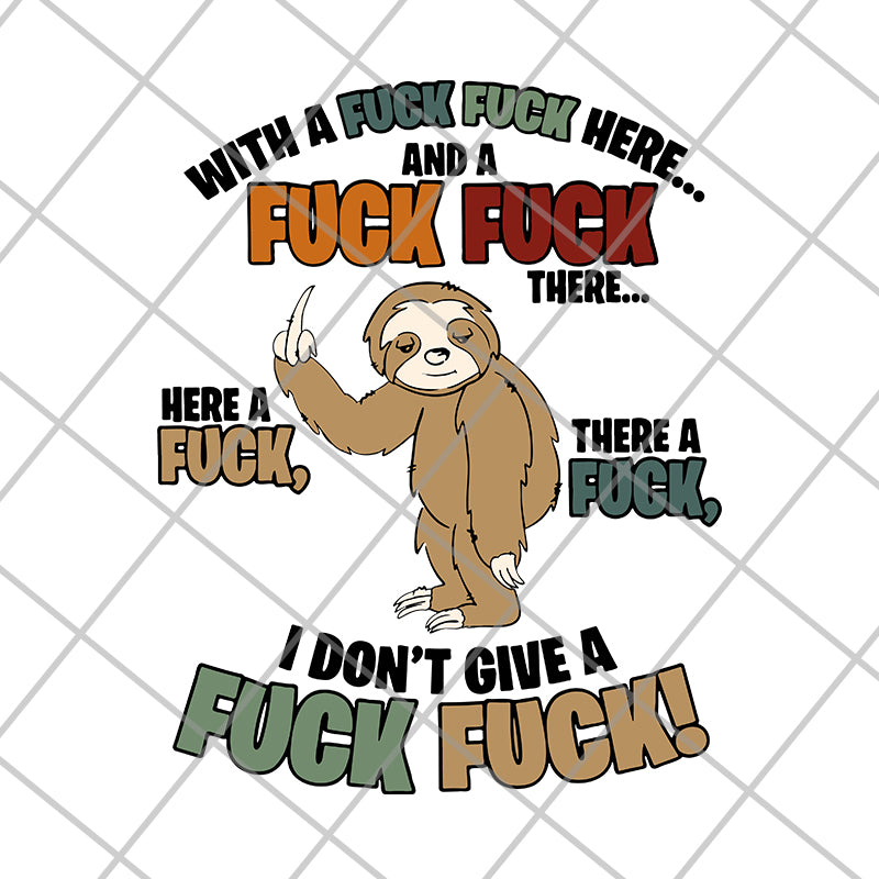 Sloth Fucking With A Fuck Fuck Here And A Fuck There A Fuck Here A Fuck I Don’t Give A Fuck svg, png, dxf, eps digital file FN14062121