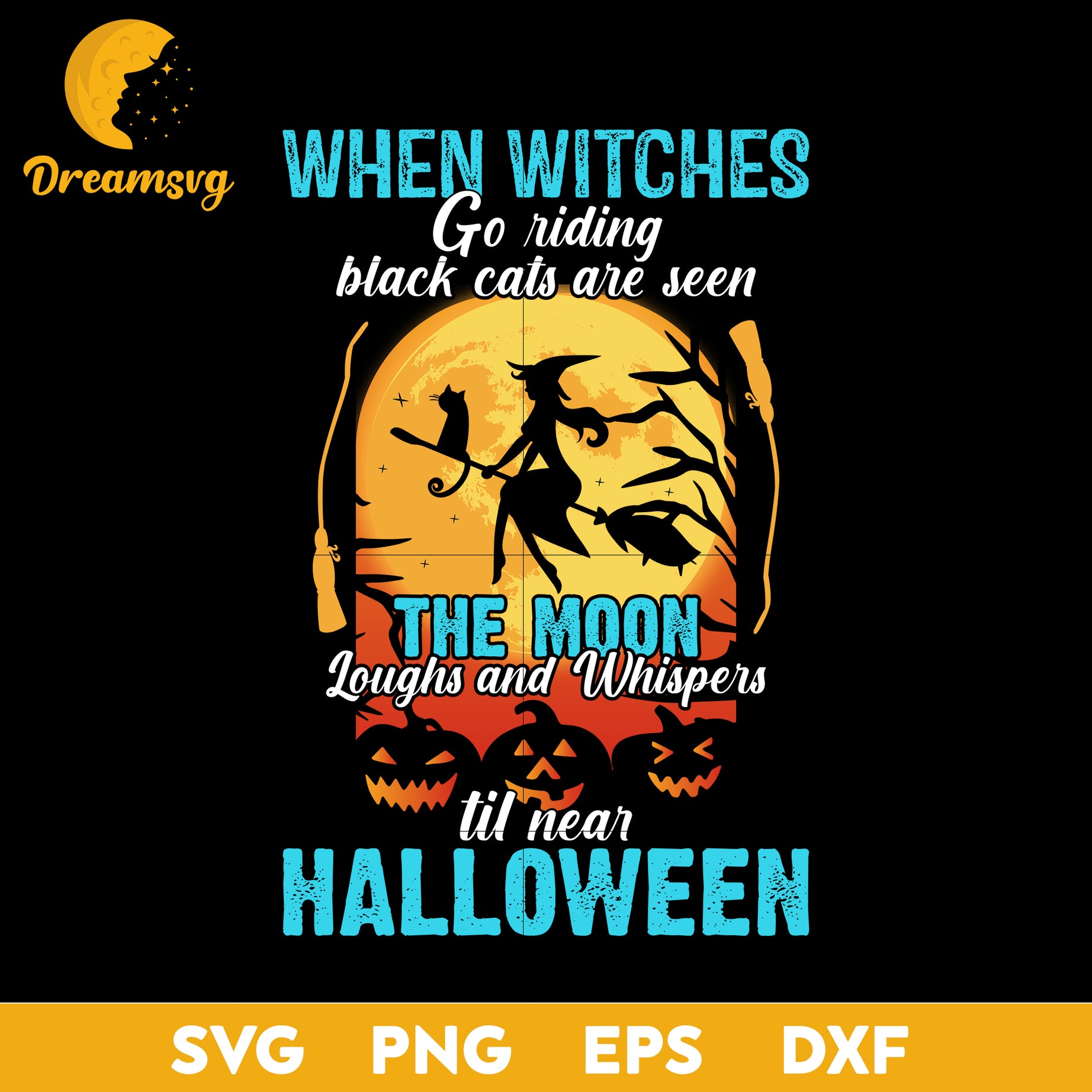 when witches go riding and black cats are seen the moon laughs and whispers Tis near Halloween svg, Halloween svg, png, dxf, eps digital file.