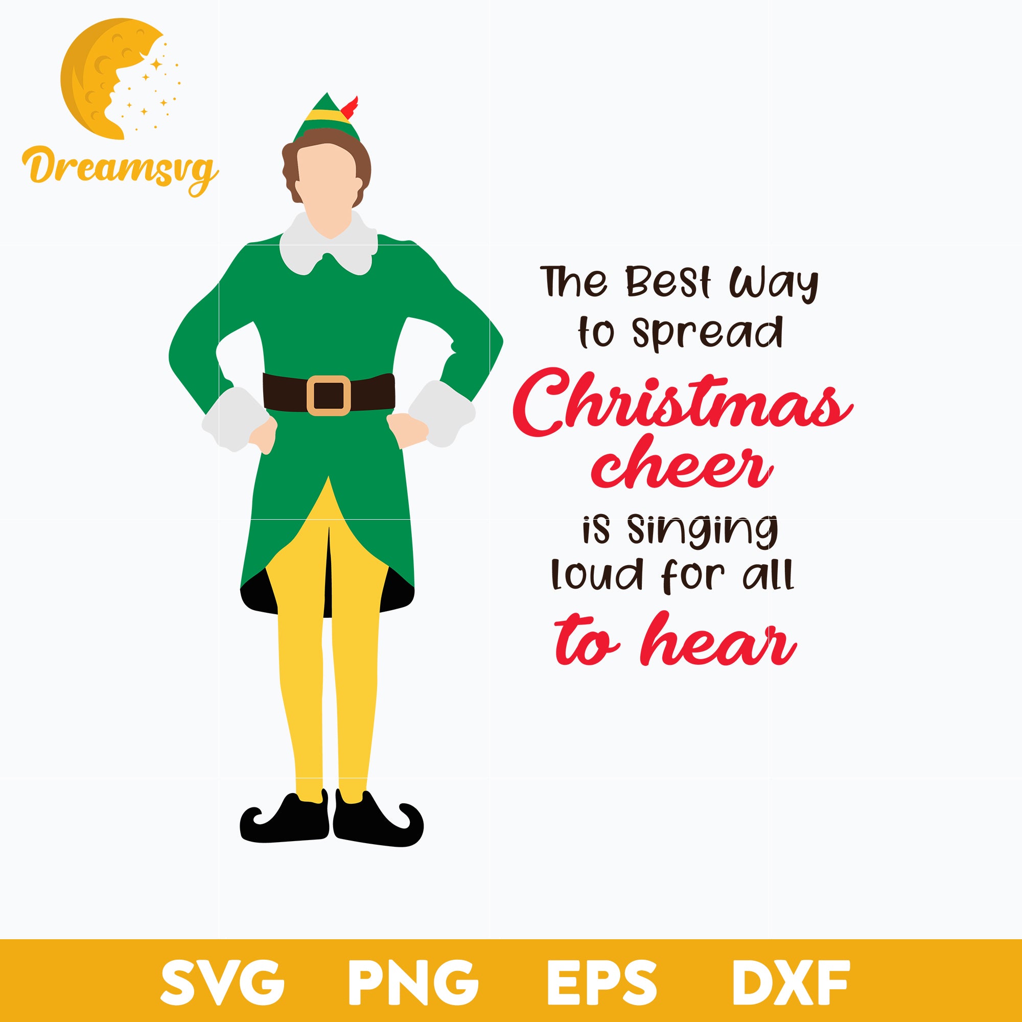 Elf The Best Way To Spread Christmas Cheer Is Singing Loud For All To Hear SVG