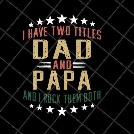 i have two titles dad and papa and i rock them both svg, Fathers day svg, png, dxf, eps digital file MTD28042129