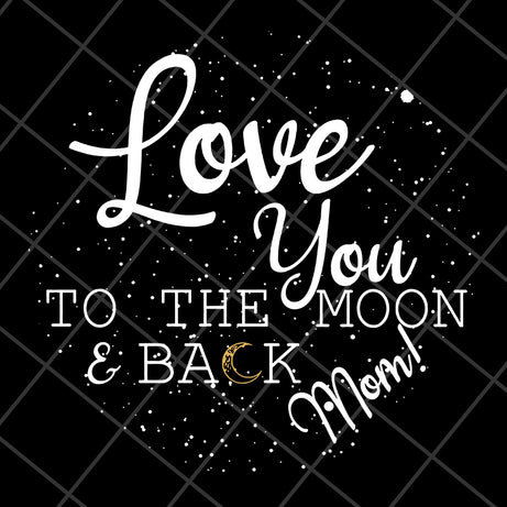 Love you to the moon & back mom svg, Mother's day svg, eps, png, dxf digital file MTD13042130