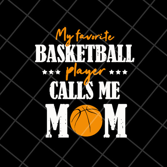 My favorite basketball player calls me mom svg, Mother's day svg, eps, png, dxf digital file MTD16042133