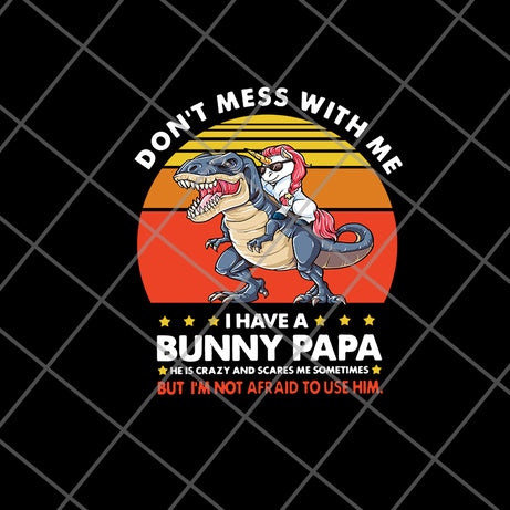  Don’t Mess With Me I Have A Bunny Papa svg, png, dxf, eps digital file FTD24052119