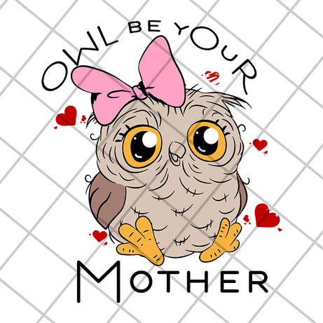 Owl be your mother svg, Mother's day svg, eps, png, dxf digital file MTD04042122