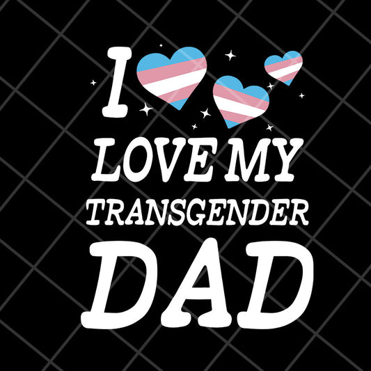 i love my transgender dad svg, png, dxf, eps digital file FTD07052118