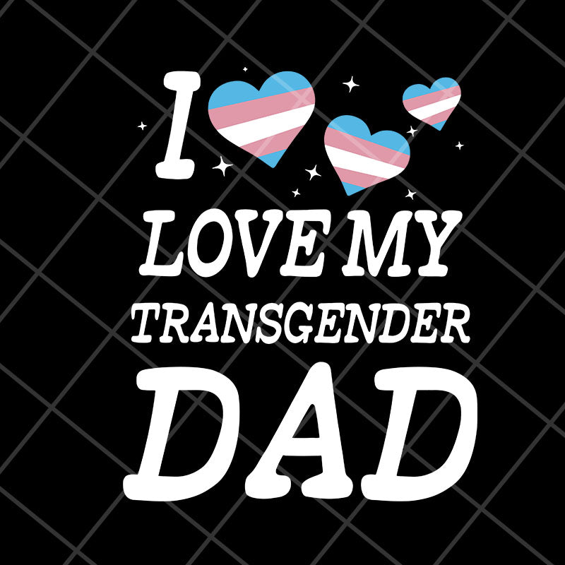 i love my transgender dad svg, png, dxf, eps digital file FTD07052118