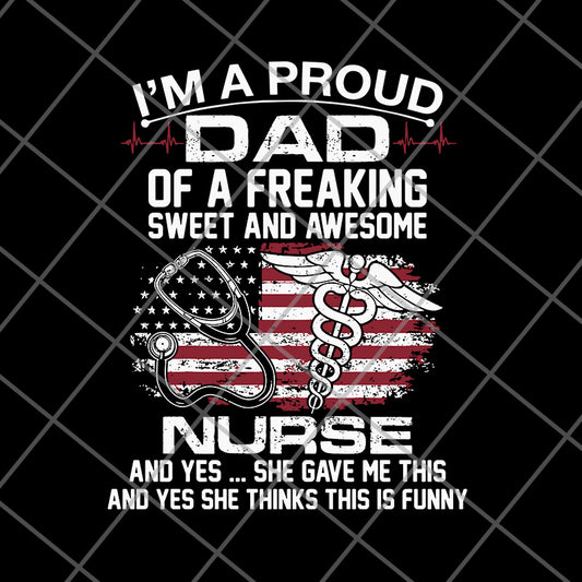 Im A Proud Dad Of A Freaking sweet and awesome nurse dad svg, png, dxf, eps digital file FTD02062116