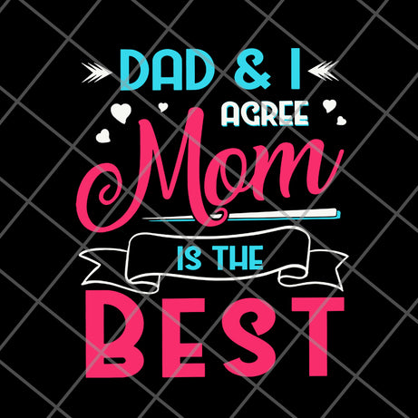 Dad And I Agree Mom Is The Best Mom Girl svg, png, dxf, eps digital file FTD09062105