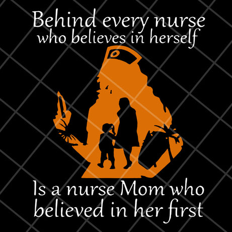 Behind Every Nurse Who Believes In herself svg, Mother's day svg, eps, png, dxf digital file MTD22042107