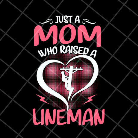 Just A Mom Who raised A Lineman svg, Mother's day svg, eps, png, dxf digital file MTD23042120