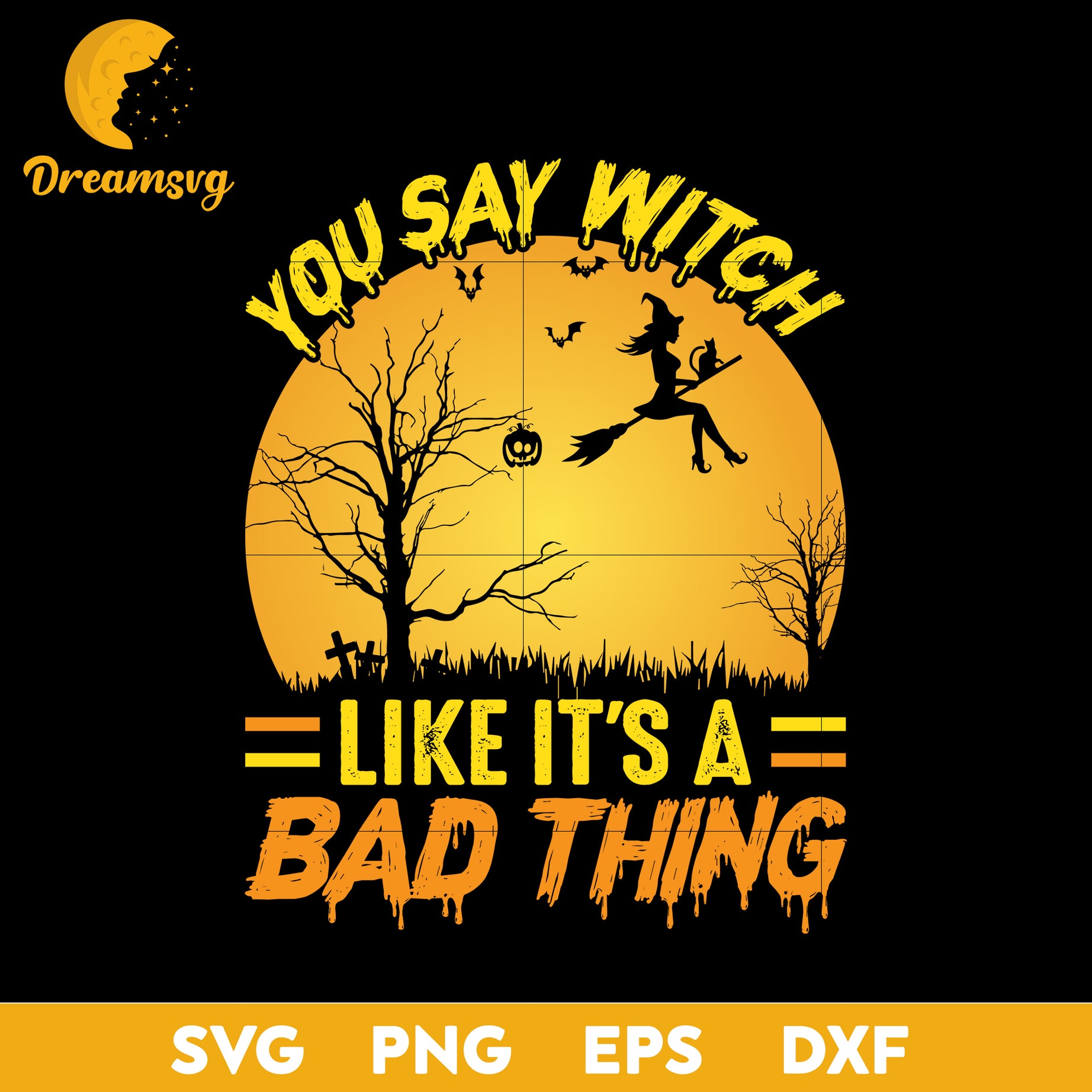 You Say Withch Like It's A Bad Thing svg, Halloween svg, png, dxf, eps digital file.