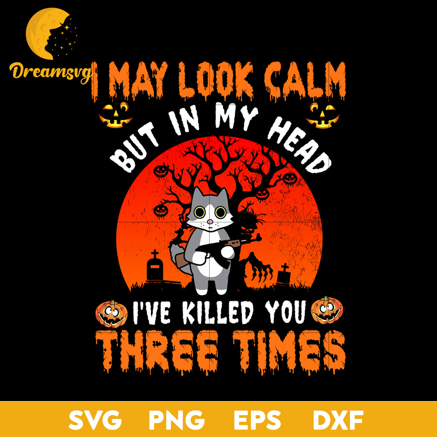 I may look calm but in my head i've killed you three times svg, Halloween svg, png, dxf, eps digital file.