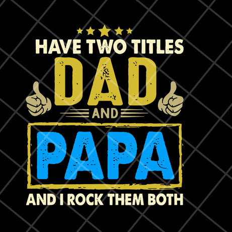 Have two titles dad and papa svg, Fathers day svg, png, dxf, eps digital file FTD04052105