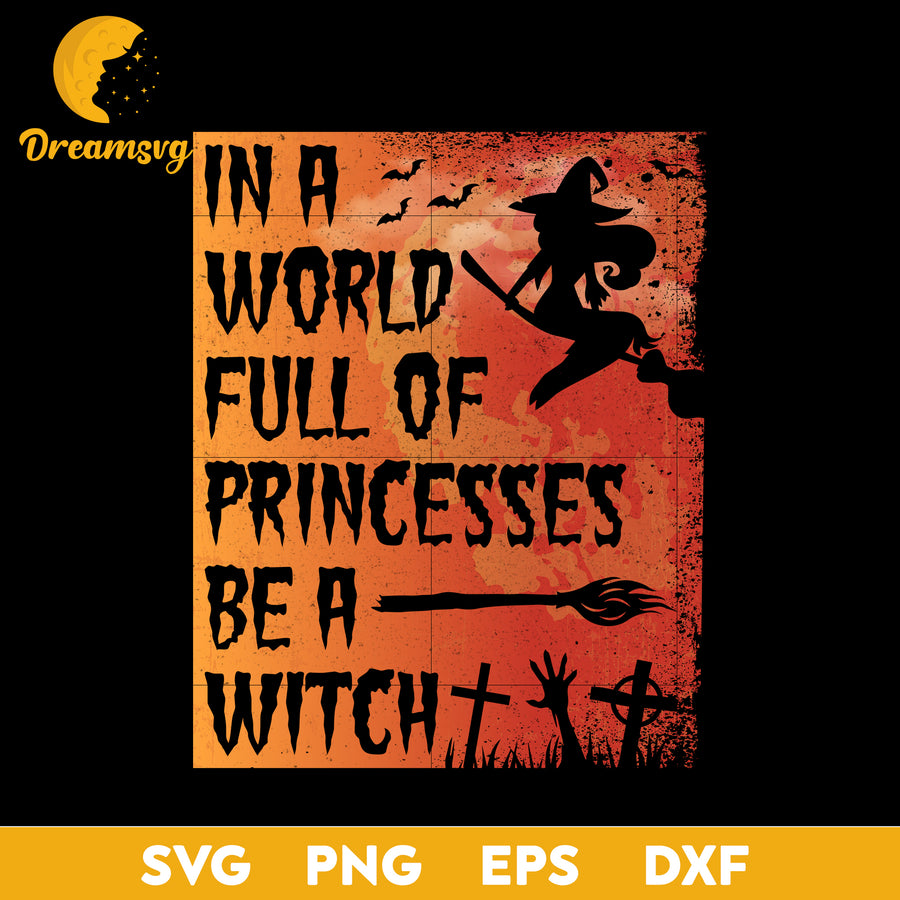 In a world full on princesses be a witch svg, Halloween svg, png, dxf, eps digital file.