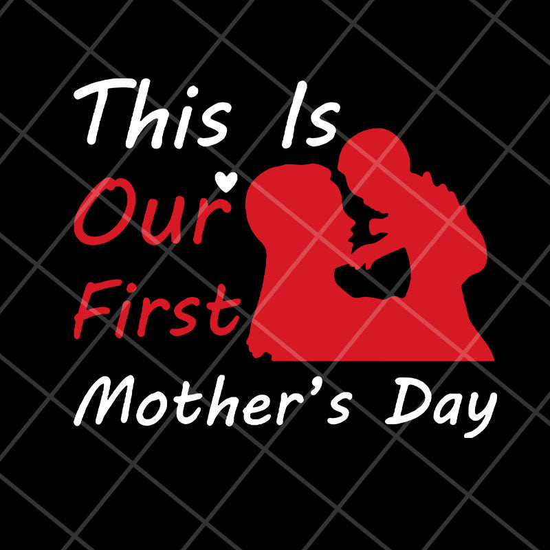 This is our first mothers day svg, Mother's day svg, eps, png, dxf digital file MTD23042129