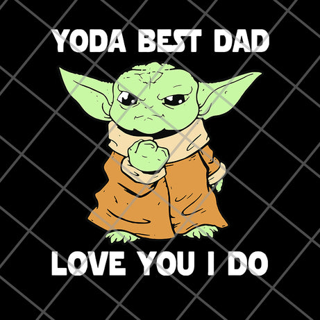 Star Wars Master Yoda Best Dad Love You I Do – Father’s Day 2021 svg, png, dxf, eps digital file FTD09062117
