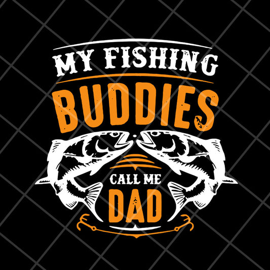 My fishing buddies call the dad svg, Fathers day svg, png, dxf, eps digital file FTD03052105