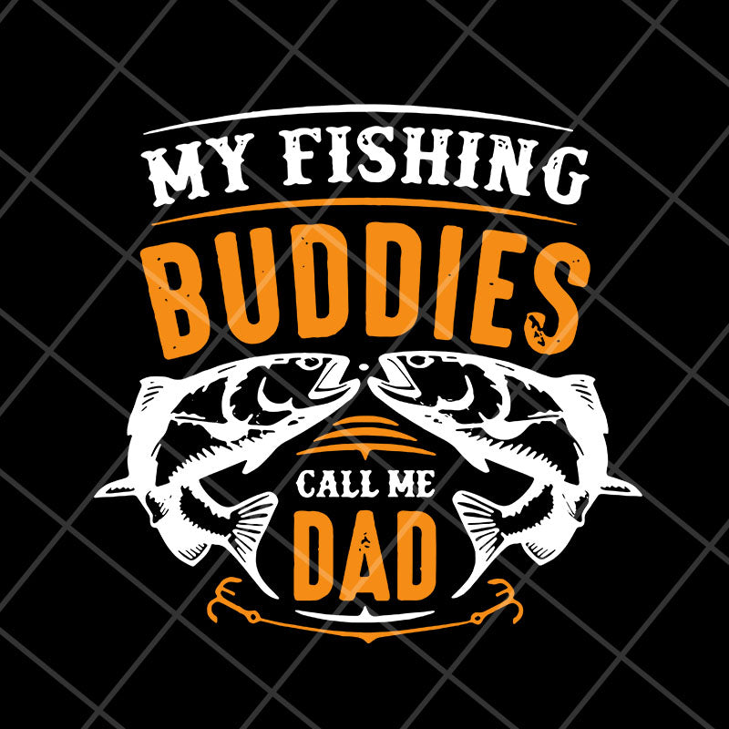 My fishing buddies call the dad svg, Fathers day svg, png, dxf, eps digital file FTD03052105