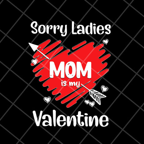 Sorry ladies mom is my valentine svg, Mother's day svg, eps, png, dxf digital file MTD23042141