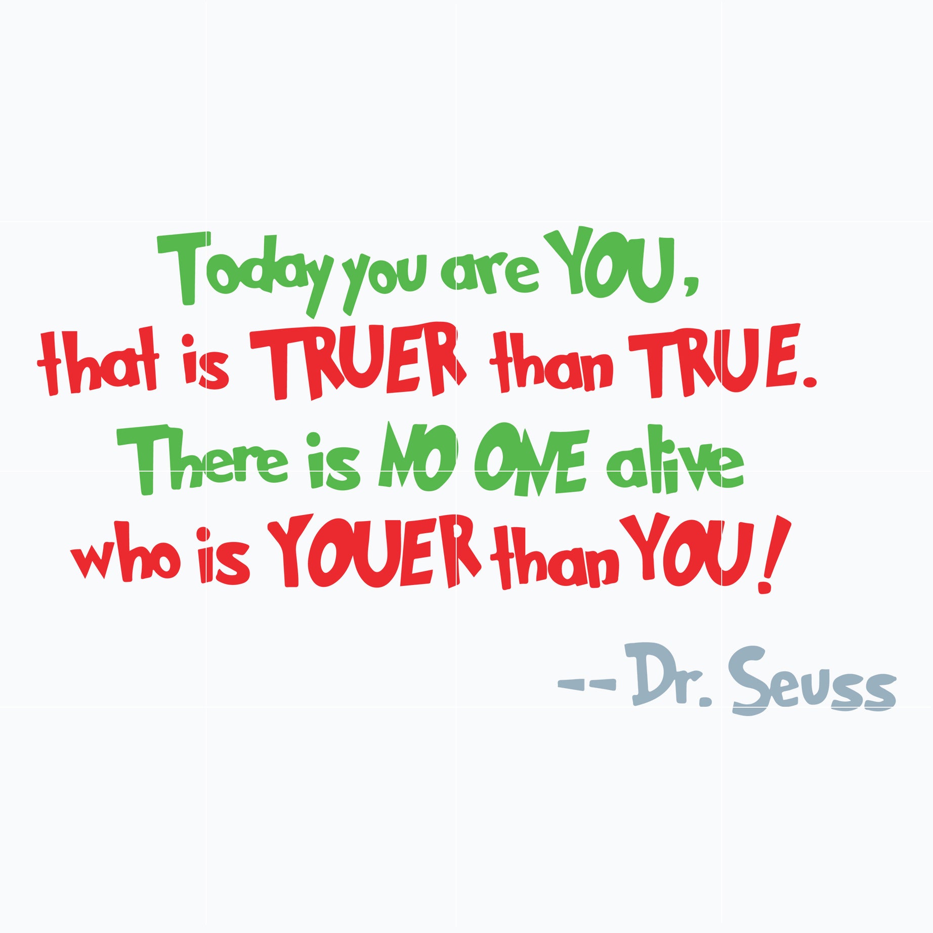 Today you are you svg, that is truer than true svg, there is no one alive who is youer than you svg, dr seuss quote svg, dr svg, png, dxf, eps file DR05012146