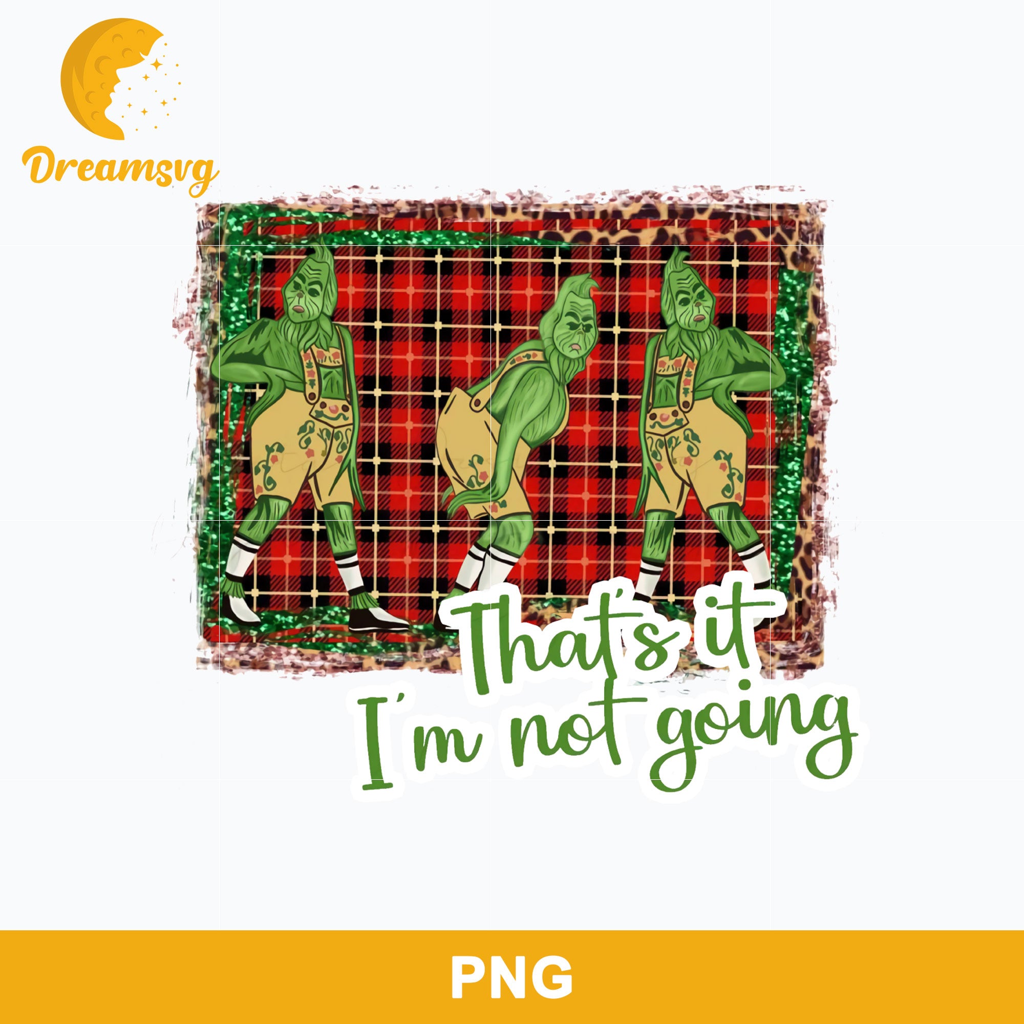 That's It I'm Not Going PNG, Grinch Christmas PNG, Christmas PNG.