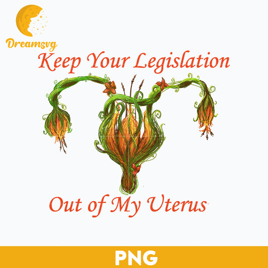 Keep Your Legislation Out of My Uterus PNG, Trending PNG, PNG file, Digital file.