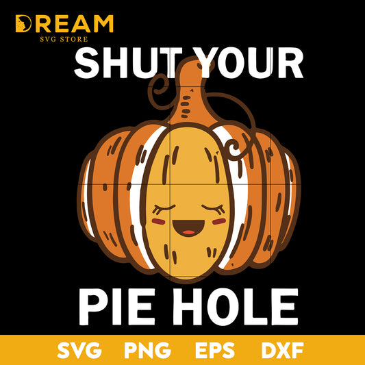 Shut Your Pie Hole Pie Day Thanksgiving Pumpkin Happy Thanksgiving Svg, Thanksgiving day svg, png, dxf, eps digital file TGV08112014L
