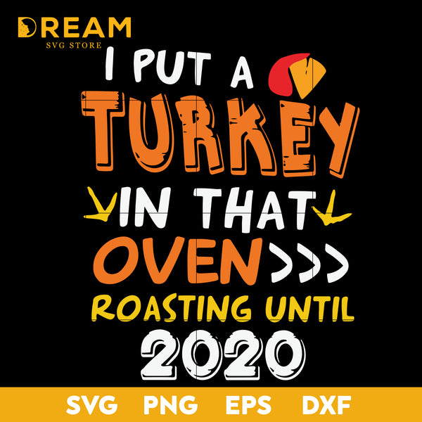 I Put A Turkey In That Oven roasting until 2020 Happy Thanksgiving Svg, Thanksgiving day svg, png, dxf, eps digital file TGV0811208L