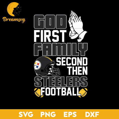 God First, Family Second Then Pittsburgh Steelers Football Svg Eps Dxf Png File