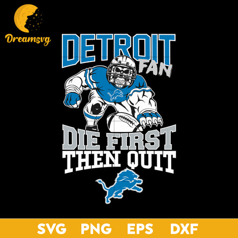 Detroit Lions Fan Die First Then Quit Svg, Detroit Lions Nfl Svg, Png, Dxf, Eps file.