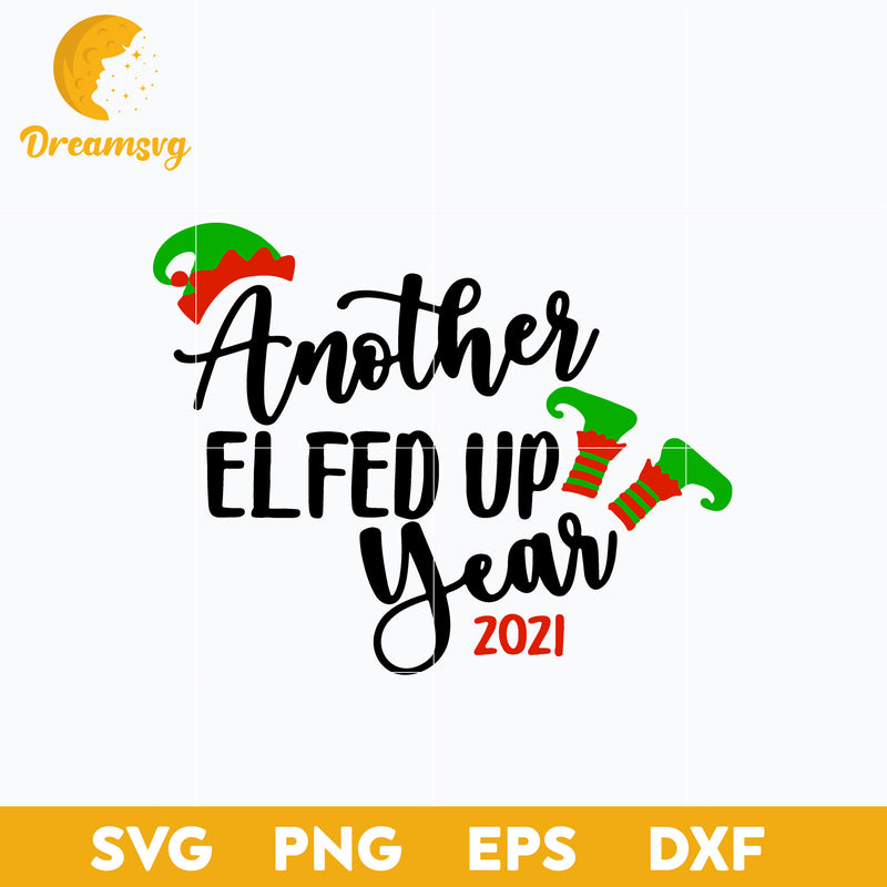 2021 Christmas Another Elfed Up Year SVG, Christmas SVG, PNG DXF EPS Digital File.