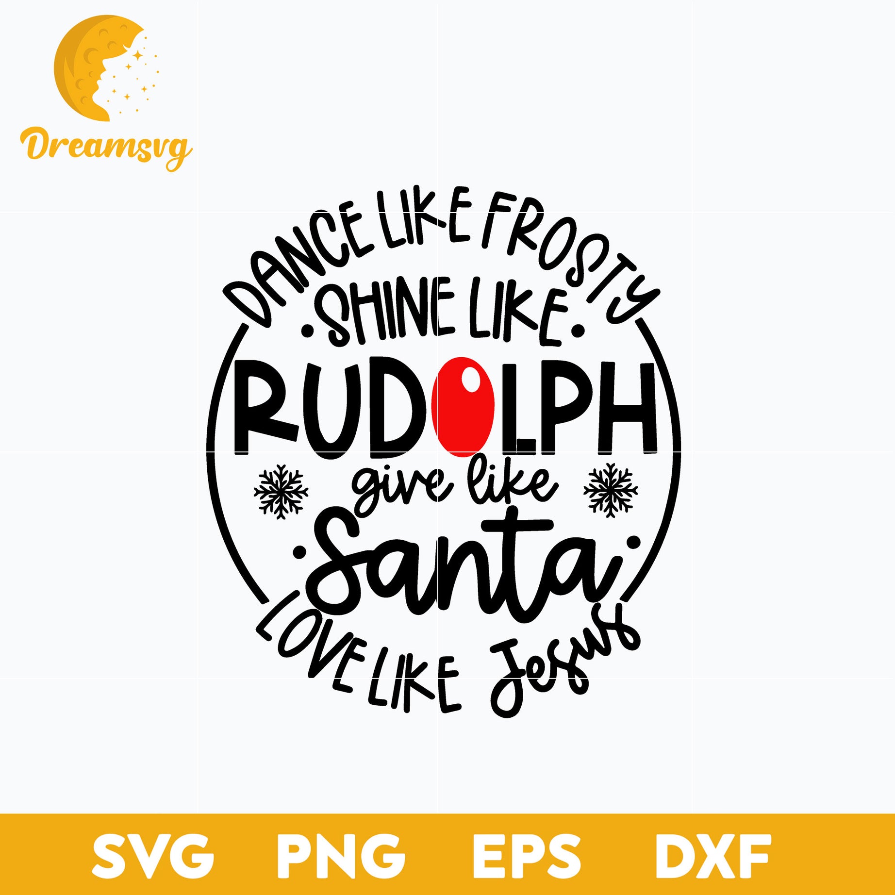Dance Like Frosty Shine like Rudolph Give like Santa Love Like Jesus SVG, Christmas SVG, PNG DXF EPS Digital File.