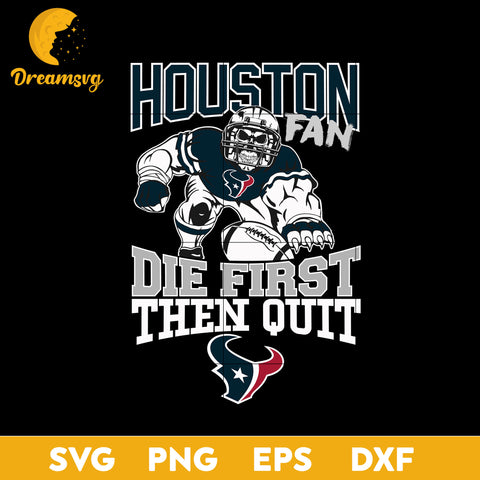 Houston Texans Fan Die First Then Quit Svg, Houston Texans Nfl Svg, Png, Dxf, Eps file.