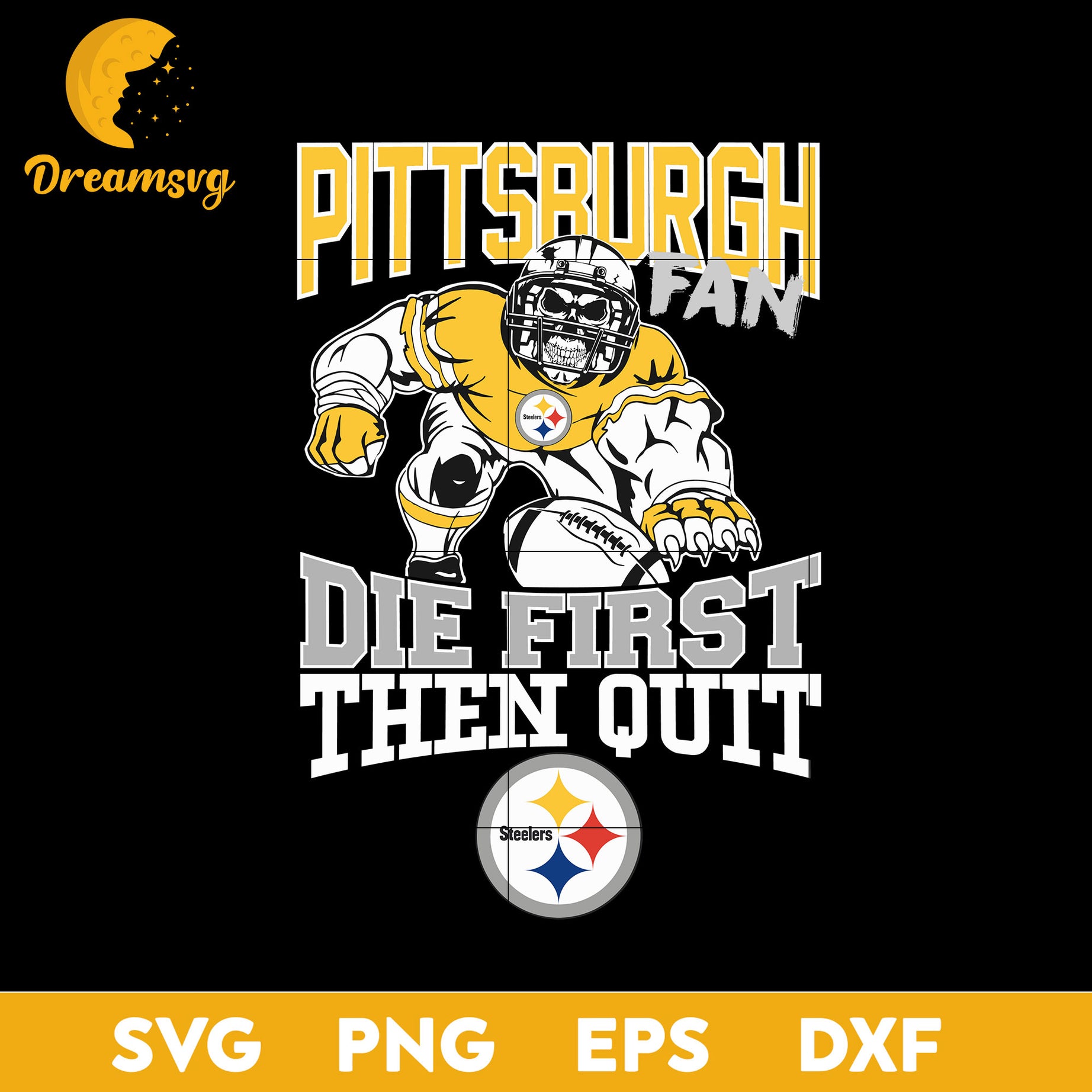 Pittsburgh Steelers Fan Die First Then Quit Svg, Pittsburgh Steelers Svg, Png, Dxf, Eps file.