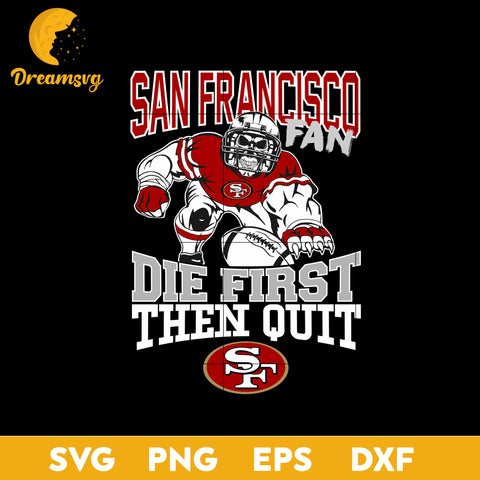 San Francisco 49ers Fan Die First Then Quit Svg, San Francisco 49ers Svg, Png, Dxf, Eps file.