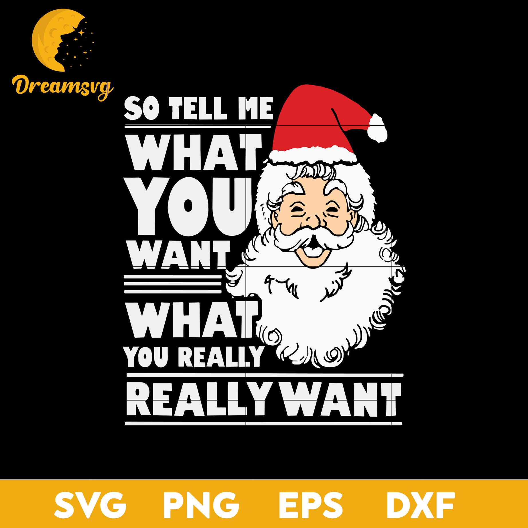 So Tell Me What You Want Santa  Claus SVG, Christmas SVG, PNG DXF EPS Digital File.