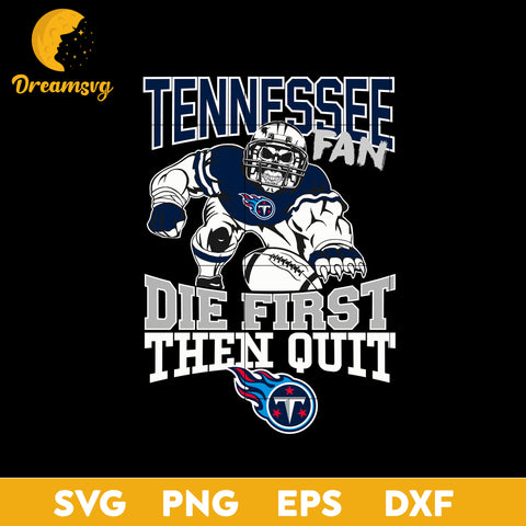 Tennessee Titans Fan Die First Then Quit Svg, Tennessee Titans Nfl Svg, Png, Dxf, Eps file.