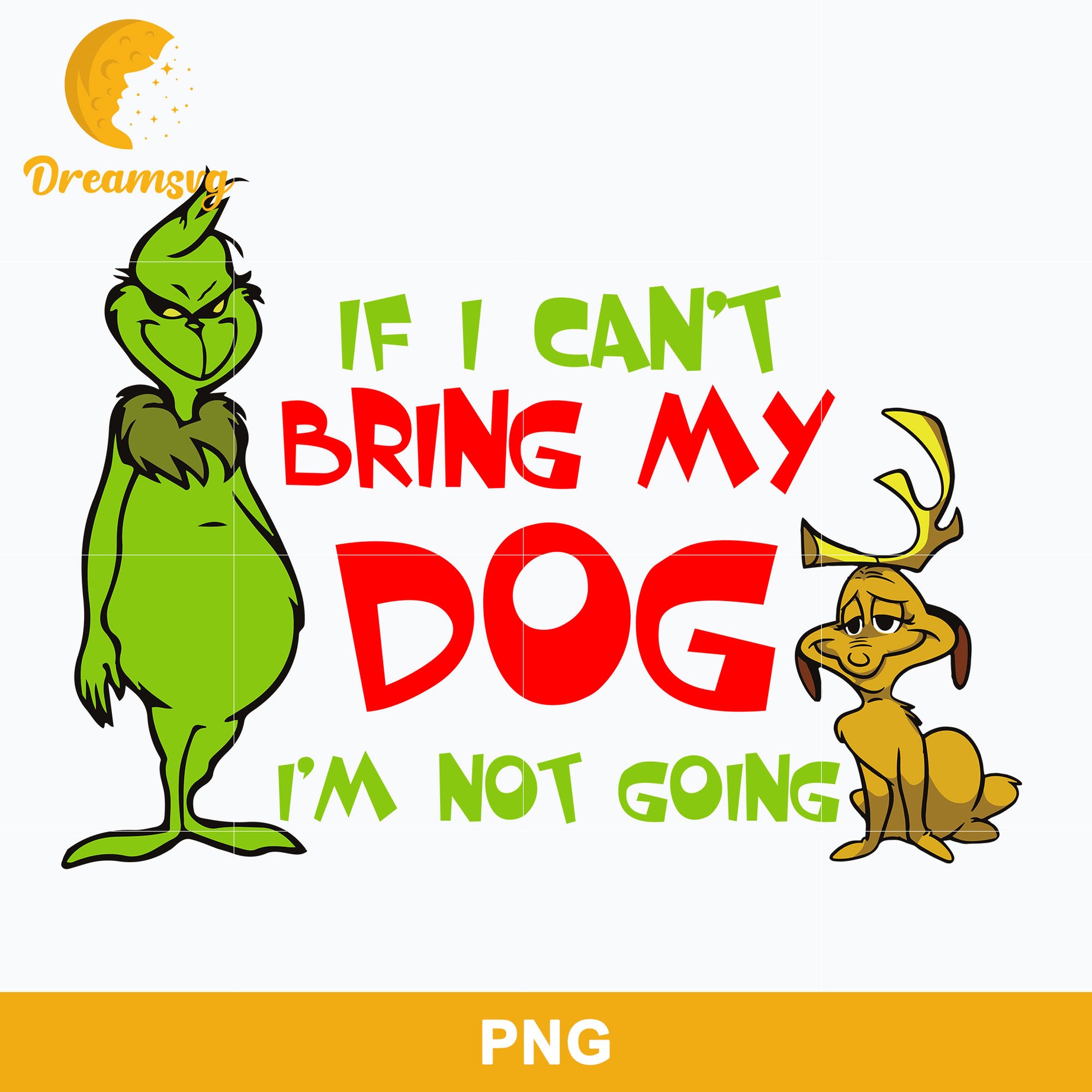 If I Can't Bring My Dog I'm Not Going PNG, Grinch Christmas PNG, Christmas PNG Digital File.